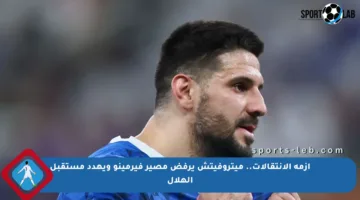 أزمة الإنتقالات.. ميتروفيتش يرفض مصير فيرمينو ويهدد مستقبل الهلال
